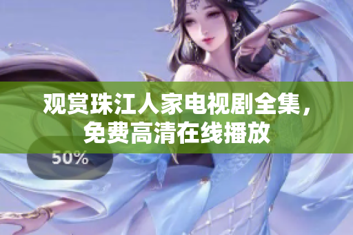 观赏珠江人家电视剧全集，免费高清在线播放