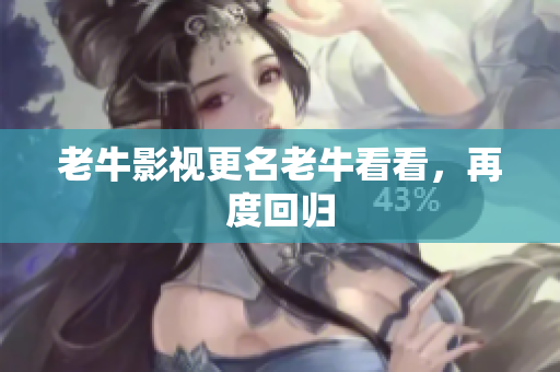 老牛影视更名老牛看看，再度回归