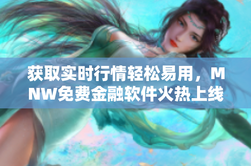 获取实时行情轻松易用，MNW免费金融软件火热上线！