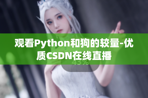 观看Python和狗的较量-优质CSDN在线直播