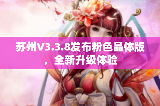 苏州V3.3.8发布粉色晶体版，全新升级体验