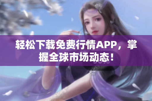 轻松下载免费行情APP，掌握全球市场动态！