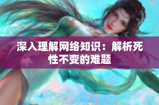 深入理解网络知识：解析死性不变的难题