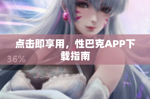 点击即享用，性巴克APP下载指南