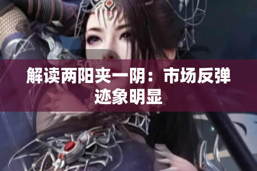 解读两阳夹一阴：市场反弹迹象明显