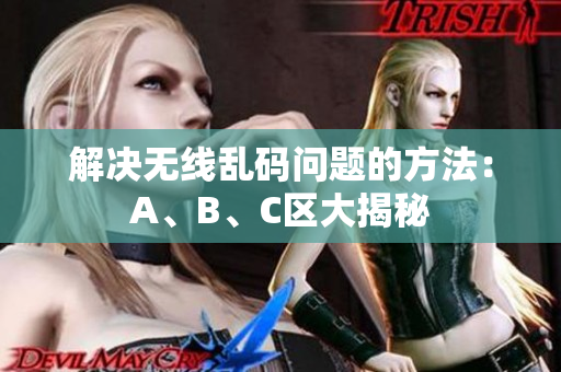 解决无线乱码问题的方法：A、B、C区大揭秘