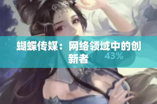 蝴蝶传媒：网络领域中的创新者