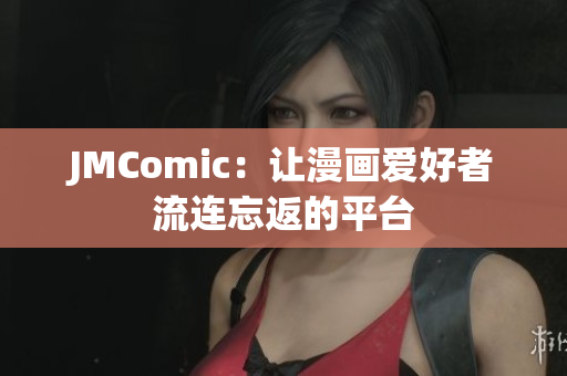 JMComic：让漫画爱好者流连忘返的平台
