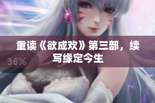 重读《欲成欢》第三部，续写缘定今生