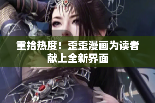 重拾热度！歪歪漫画为读者献上全新界面
