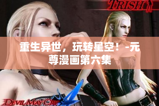 重生异世，玩转星空！-元尊漫画第六集