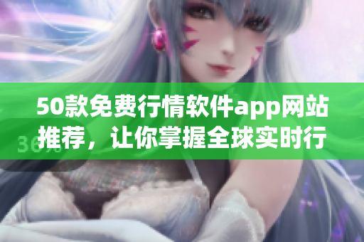 50款免费行情软件app网站推荐，让你掌握全球实时行情
