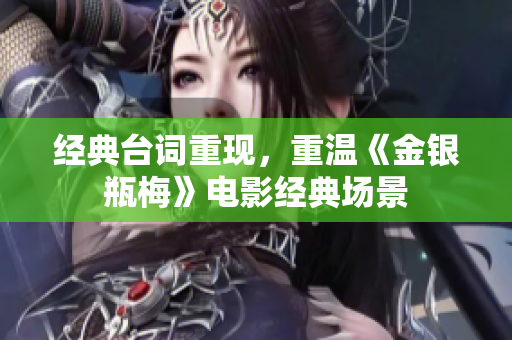 经典台词重现，重温《金银瓶梅》电影经典场景