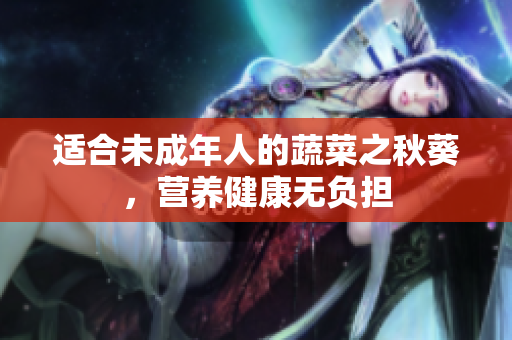 适合未成年人的蔬菜之秋葵，营养健康无负担