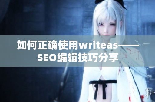 如何正确使用writeas——SEO编辑技巧分享