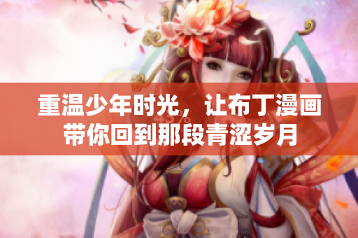 重温少年时光，让布丁漫画带你回到那段青涩岁月