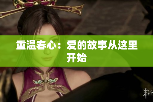 重温春心：爱的故事从这里开始