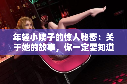 年轻小姨子的惊人秘密：关于她的故事，你一定要知道！