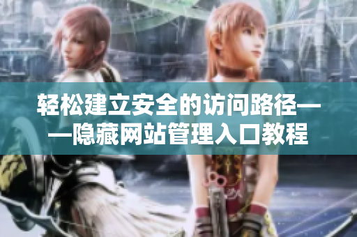 轻松建立安全的访问路径——隐藏网站管理入口教程