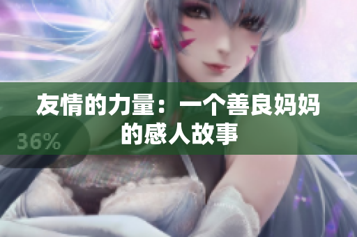 友情的力量：一个善良妈妈的感人故事