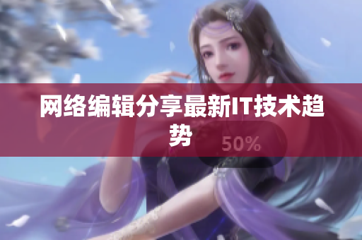 网络编辑分享最新IT技术趋势