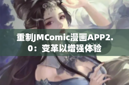 重制JMComic漫画APP2.0：变革以增强体验