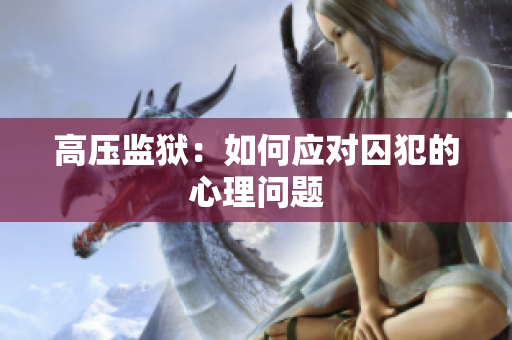 高压监狱：如何应对囚犯的心理问题