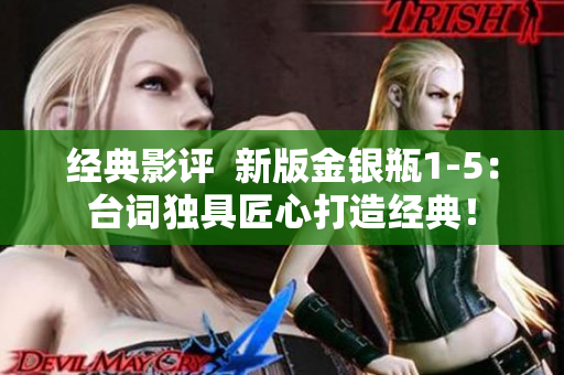经典影评  新版金银瓶1-5：台词独具匠心打造经典！