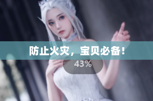 防止火灾，宝贝必备！