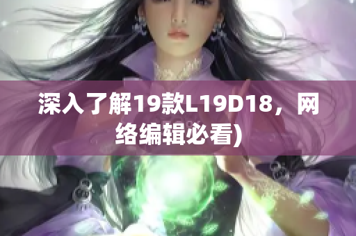 深入了解19款L19D18，网络编辑必看)