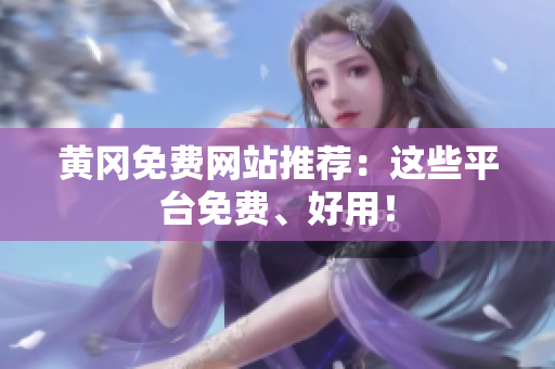 黄冈免费网站推荐：这些平台免费、好用！