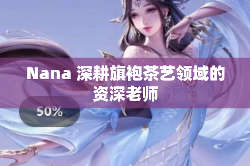 Nana 深耕旗袍茶艺领域的资深老师
