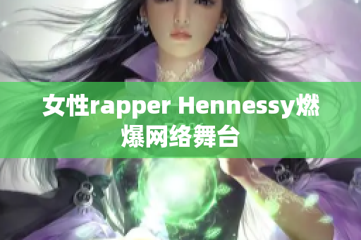 女性rapper Hennessy燃爆网络舞台