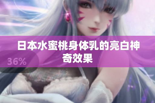 日本水蜜桃身体乳的亮白神奇效果
