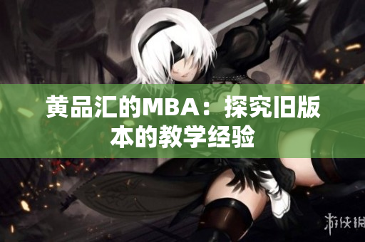 黄品汇的MBA：探究旧版本的教学经验