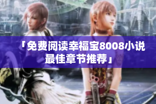 「免费阅读幸福宝8008小说最佳章节推荐」
