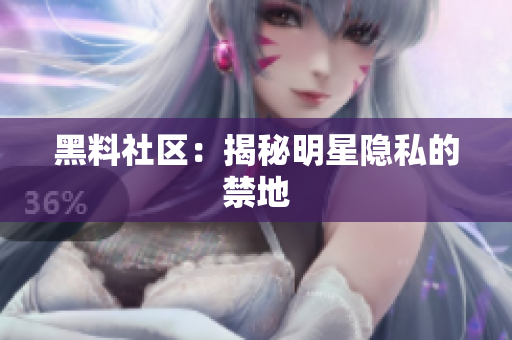 黑料社区：揭秘明星隐私的禁地