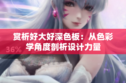 赏析好大好深色板：从色彩学角度剖析设计力量
