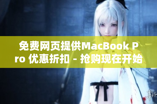 免费网页提供MacBook Pro 优惠折扣 - 抢购现在开始！