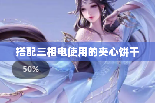搭配三相电使用的夹心饼干
