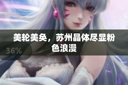 美轮美奂，苏州晶体尽显粉色浪漫
