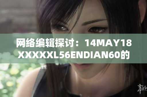 网络编辑探讨：14MAY18XXXXXL56ENDIAN60的影响