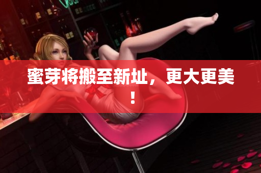 蜜芽将搬至新址，更大更美！