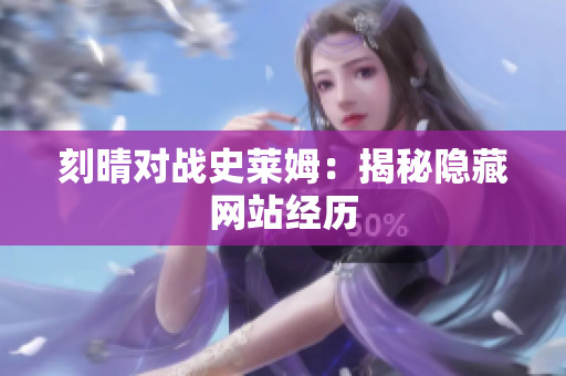 刻晴对战史莱姆：揭秘隐藏网站经历