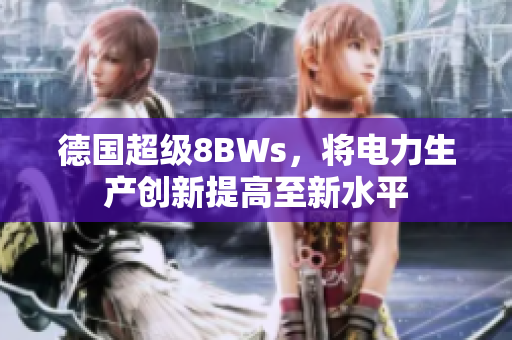 德国超级8BWs，将电力生产创新提高至新水平