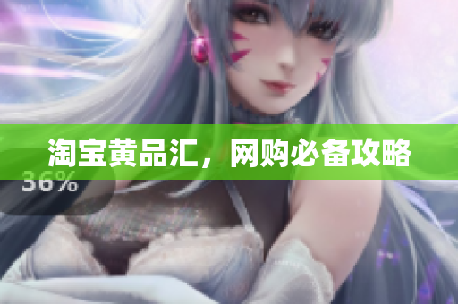 淘宝黄品汇，网购必备攻略