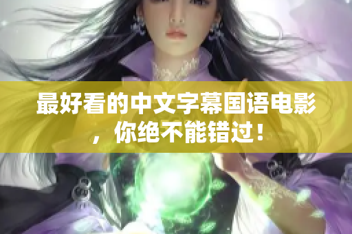 最好看的中文字幕国语电影，你绝不能错过！