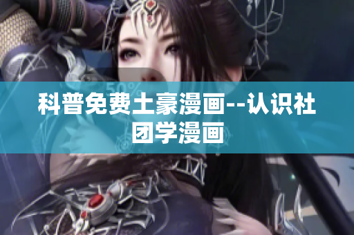 科普免费土豪漫画--认识社团学漫画