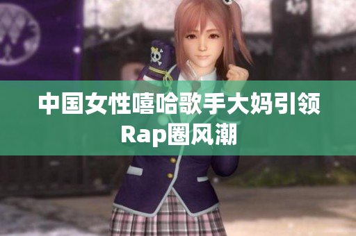 中国女性嘻哈歌手大妈引领Rap圈风潮