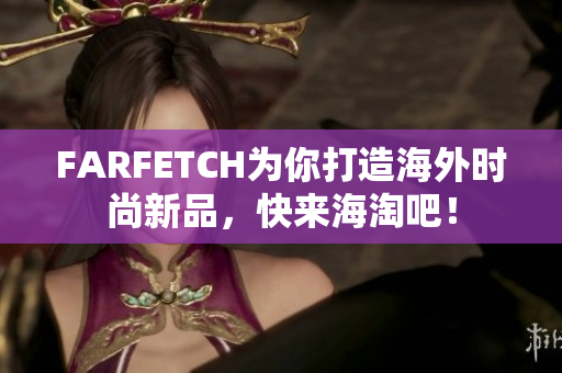 FARFETCH为你打造海外时尚新品，快来海淘吧！